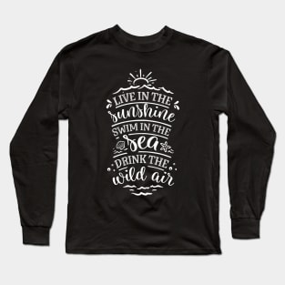 Live In The Sunshine Swim In The Sea Drink The Wild Air Long Sleeve T-Shirt